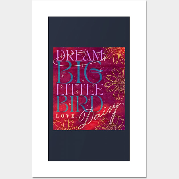 Dream Big Little Bird Love Daisy - Daisy Jones And The Six Merch Wall Art by aplinsky